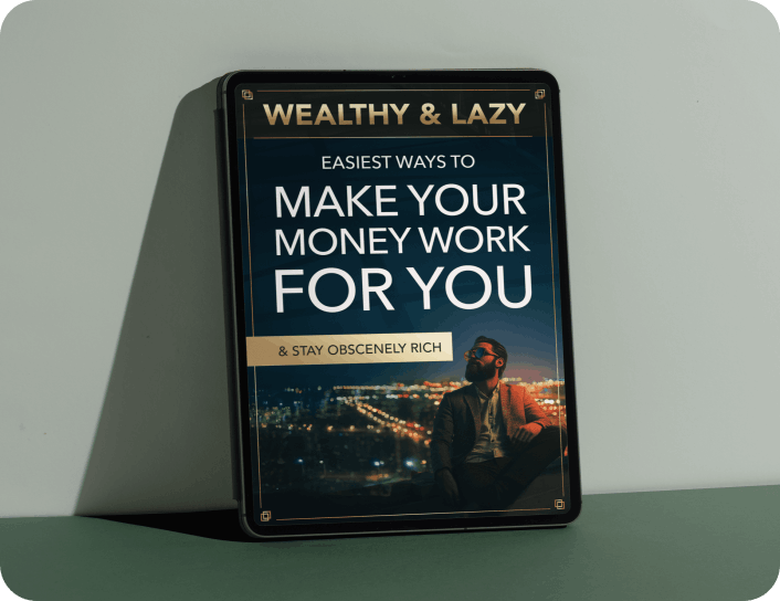 Free Bonus #1: Wealthy & Lazy: Easiest Ways to Make Your Money Work For You & Stay Obscenely Rich